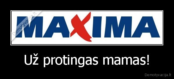 Už protingas mamas!