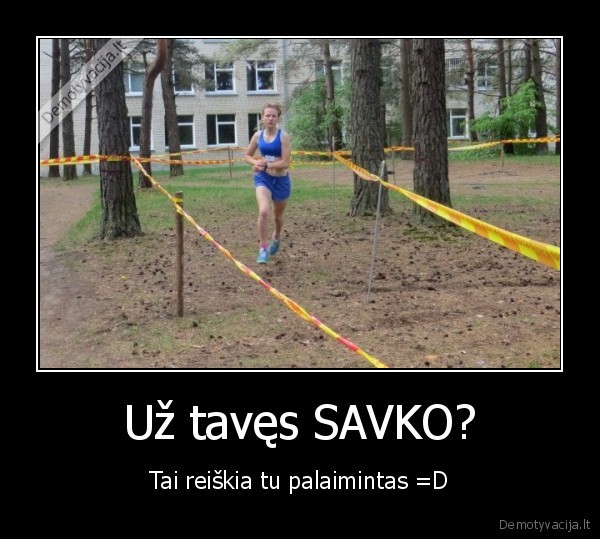 Už tavęs SAVKO?