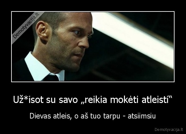 Už*isot su savo „reikia mokėti atleisti“