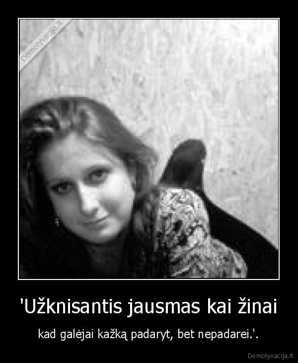 'Užknisantis jausmas kai žinai
