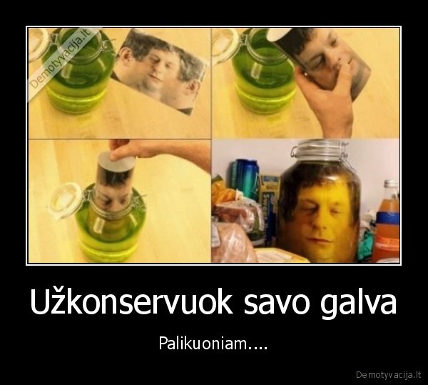 Užkonservuok savo galva