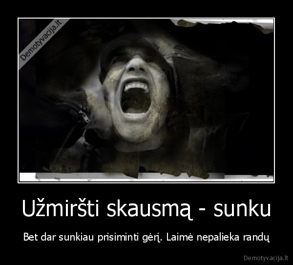 Užmiršti skausmą - sunku