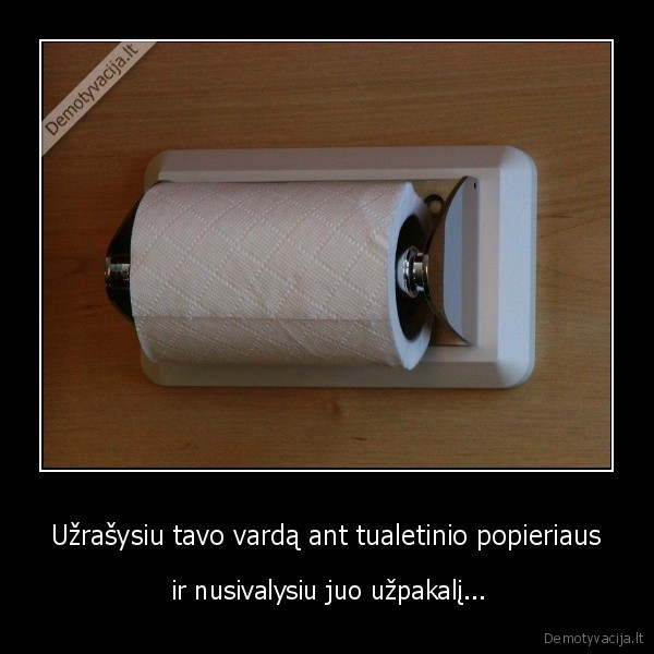 Užrašysiu tavo vardą ant tualetinio popieriaus
