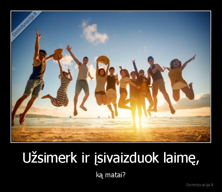 laime,uzsimerk,isivaizduok,ka,matai