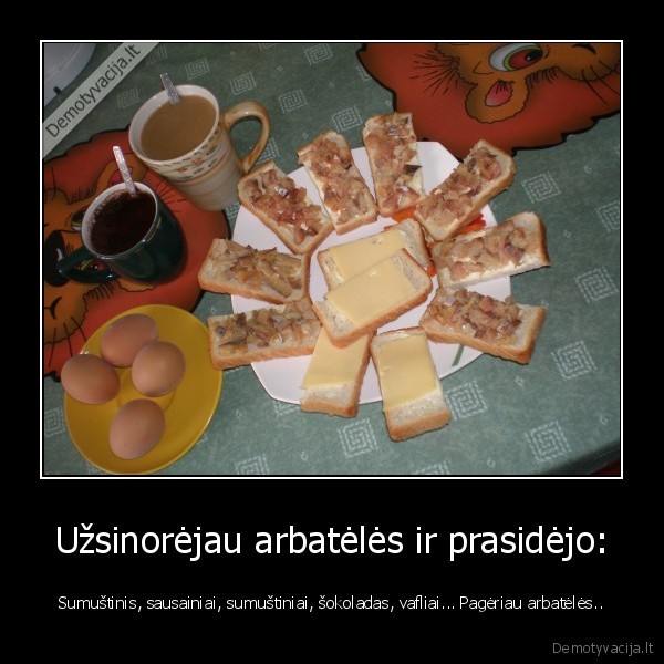 Užsinorėjau arbatėlės ir prasidėjo: