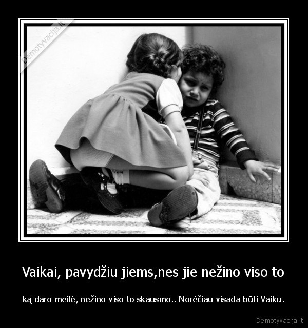 Vaikai, pavydžiu jiems,nes jie nežino viso to