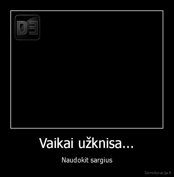 Vaikai užknisa...