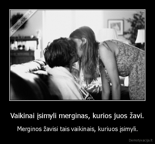 Vaikinai įsimyli merginas, kurios juos žavi.