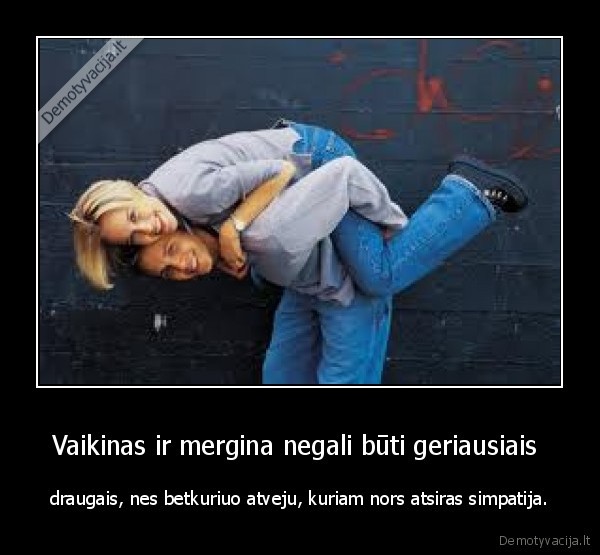 Vaikinas ir mergina negali būti geriausiais 