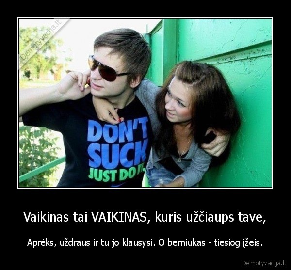 Vaikinas tai VAIKINAS, kuris užčiaups tave,