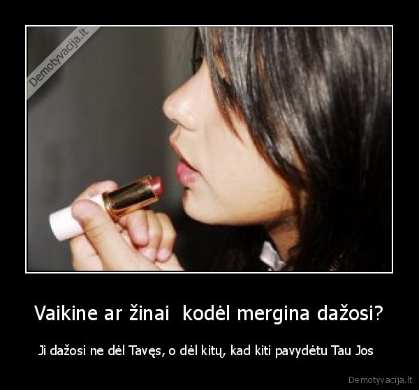 Vaikine ar žinai  kodėl mergina dažosi?
