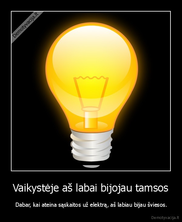 Vaikystėje aš labai bijojau tamsos