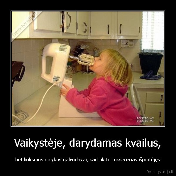 Vaikystėje, darydamas kvailus,