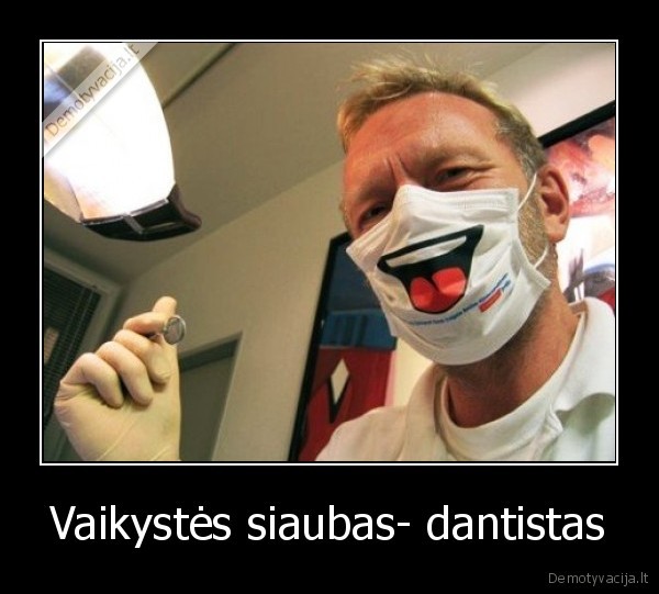 Vaikystės siaubas- dantistas