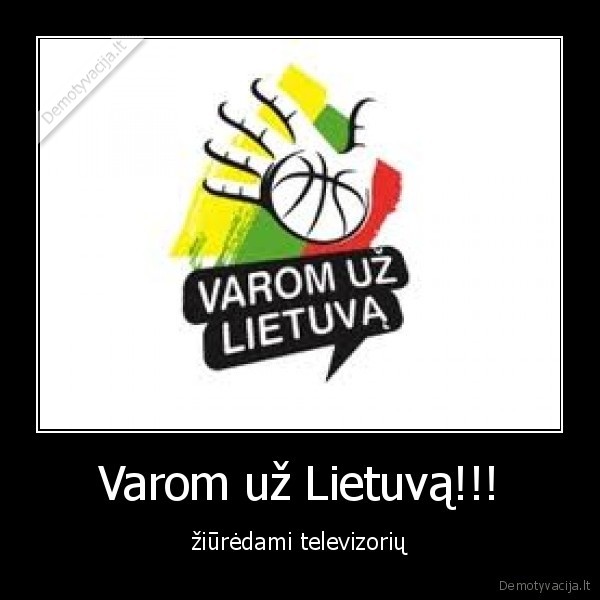 Varom už Lietuvą!!!