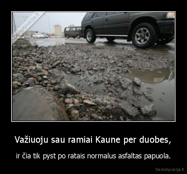 Važiuoju sau ramiai Kaune per duobes,