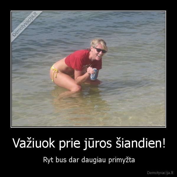 Važiuok prie jūros šiandien!