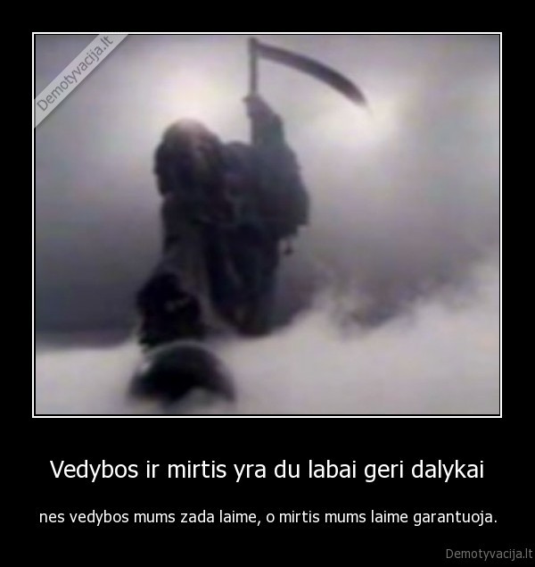 Vedybos ir mirtis yra du labai geri dalykai