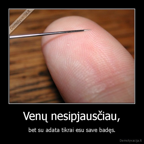 Venų nesipjausčiau,