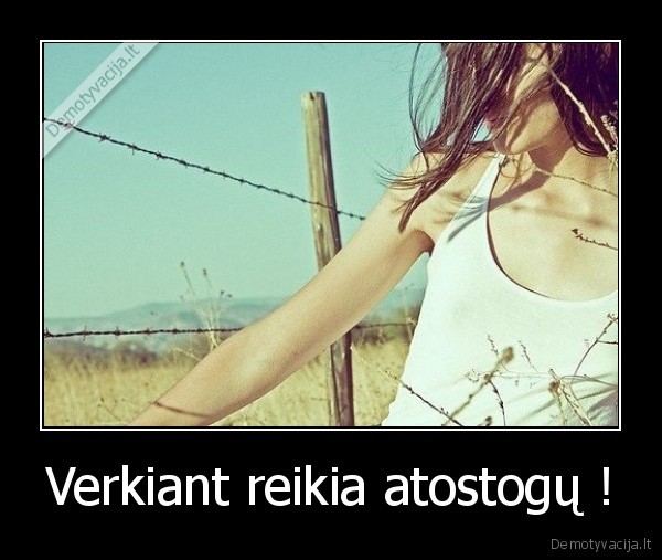 Verkiant reikia atostogų !