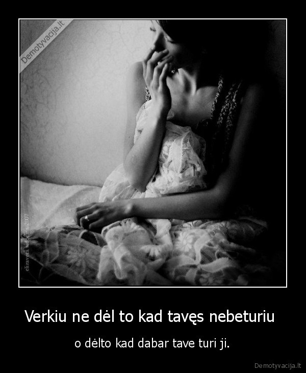Verkiu ne dėl to kad tavęs nebeturiu 