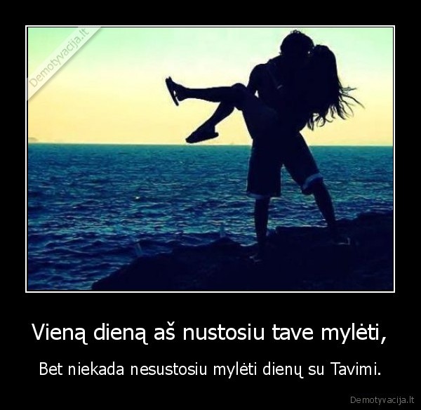 Vieną dieną aš nustosiu tave mylėti,