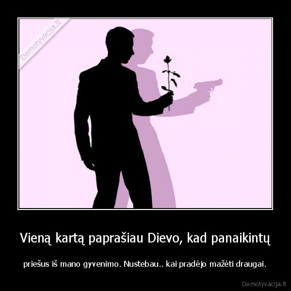 Vieną kartą paprašiau Dievo, kad panaikintų