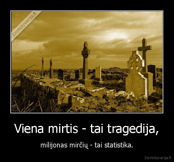 Viena mirtis - tai tragedija,
