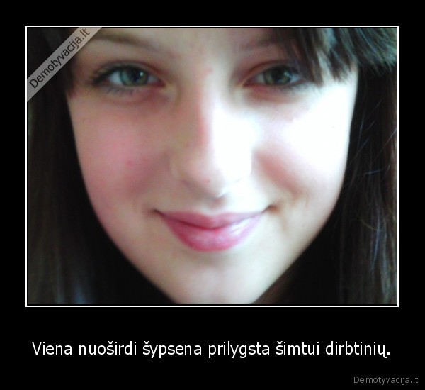 Viena nuoširdi šypsena prilygsta šimtui dirbtinių.