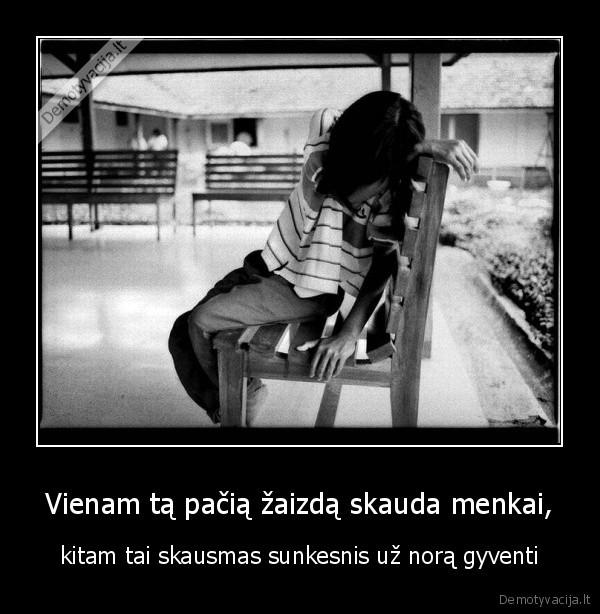 Vienam tą pačią žaizdą skauda menkai,