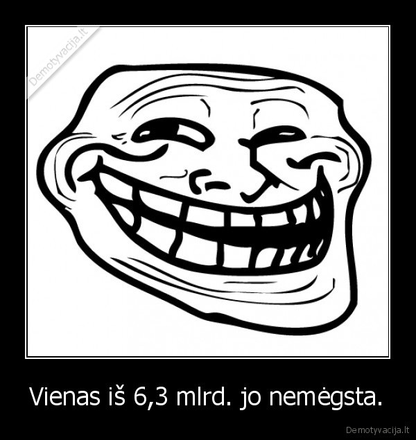 Vienas iš 6,3 mlrd. jo nemėgsta.