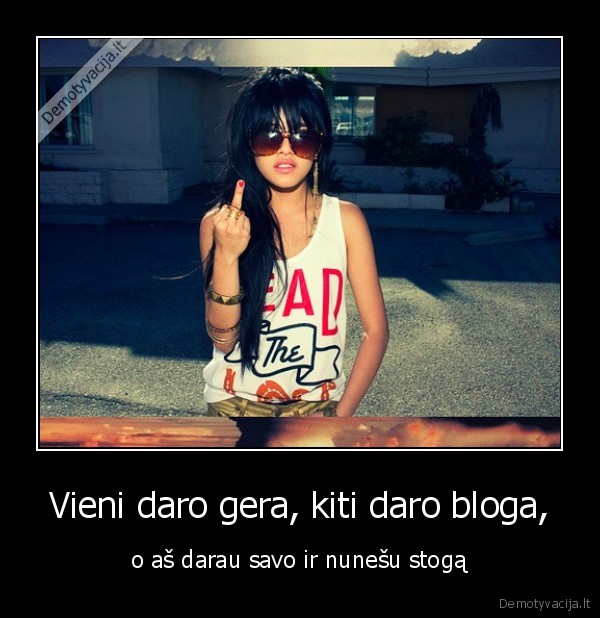 Vieni daro gera, kiti daro bloga,