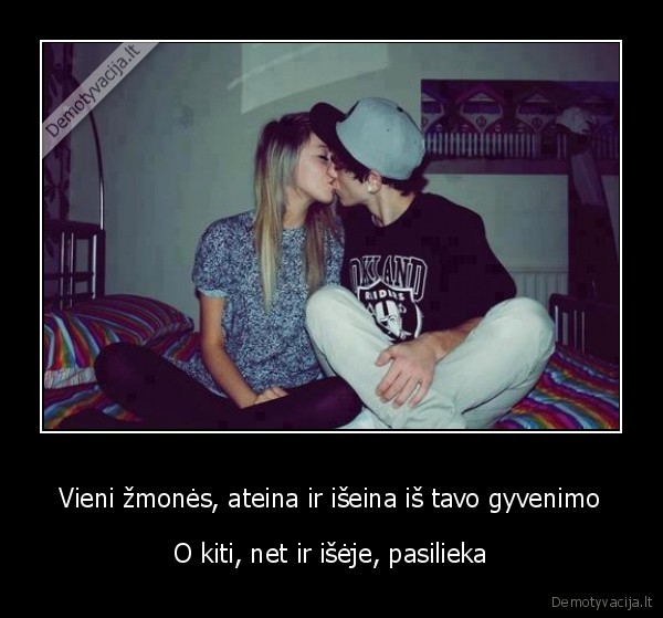 Vieni žmonės, ateina ir išeina iš tavo gyvenimo