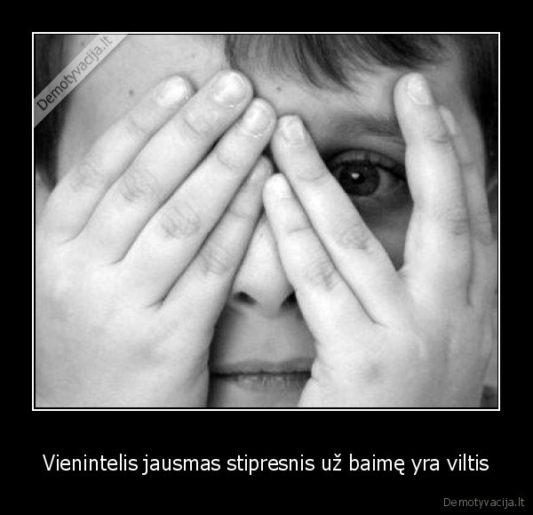 Vienintelis jausmas stipresnis už baimę yra viltis
