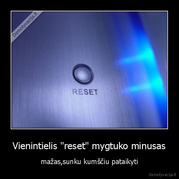 Vienintielis &quot;reset&quot; mygtuko minusas