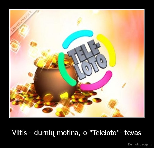 Viltis - durnių motina, o &quot;Teleloto&quot;- tėvas