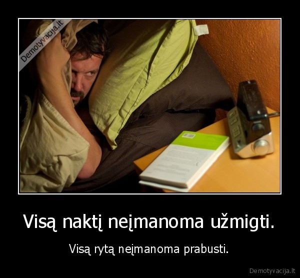 Visą naktį neįmanoma užmigti.