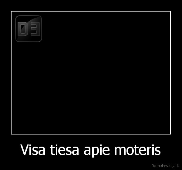 Visa tiesa apie moteris