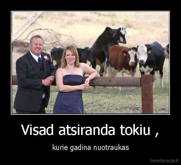 Visad atsiranda tokiu ,