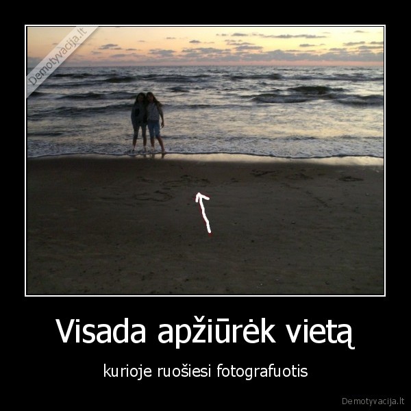 Visada apžiūrėk vietą