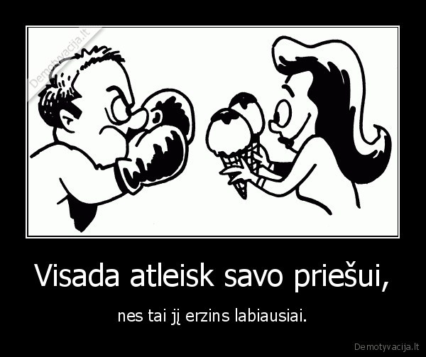 Visada atleisk savo priešui,