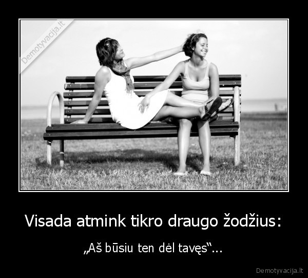 Visada atmink tikro draugo žodžius: