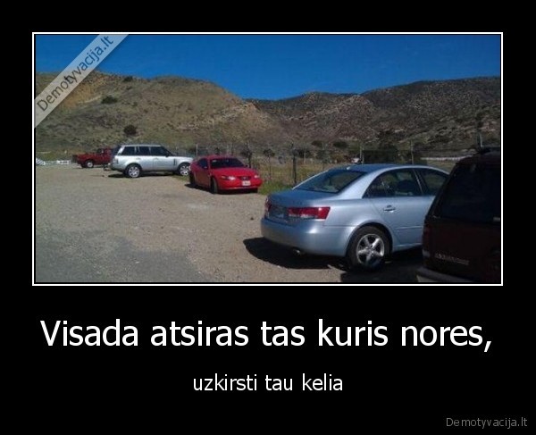 Visada atsiras tas kuris nores,