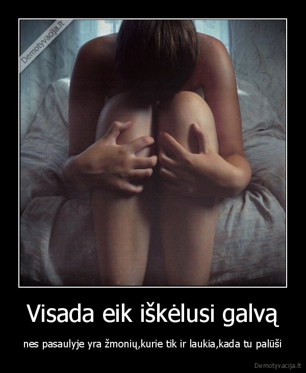 Visada eik iškėlusi galvą