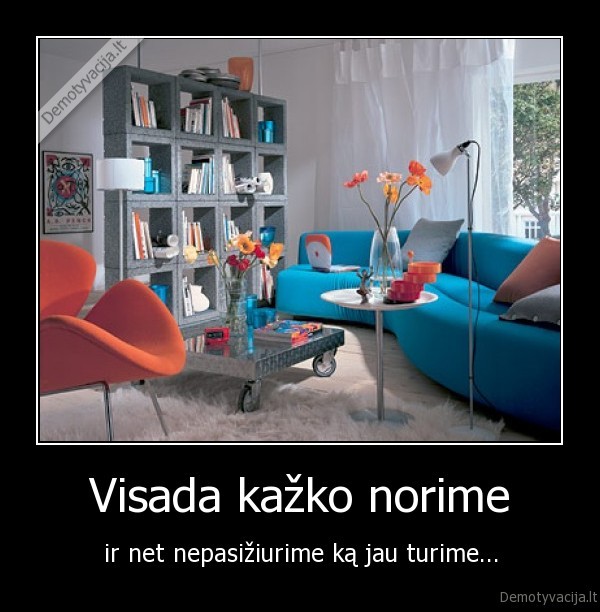 Visada kažko norime