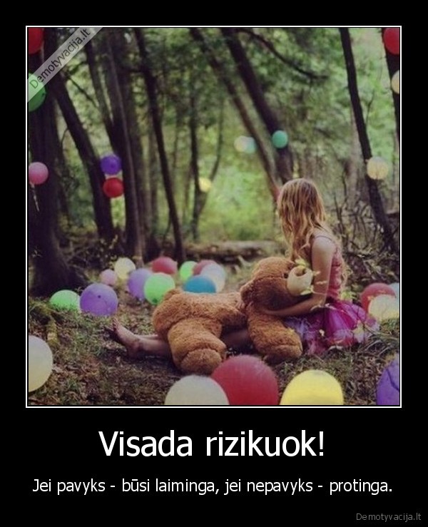 Visada rizikuok!