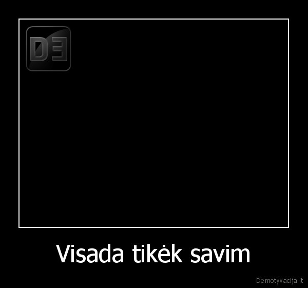 Visada tikėk savim