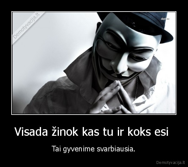 Visada žinok kas tu ir koks esi 