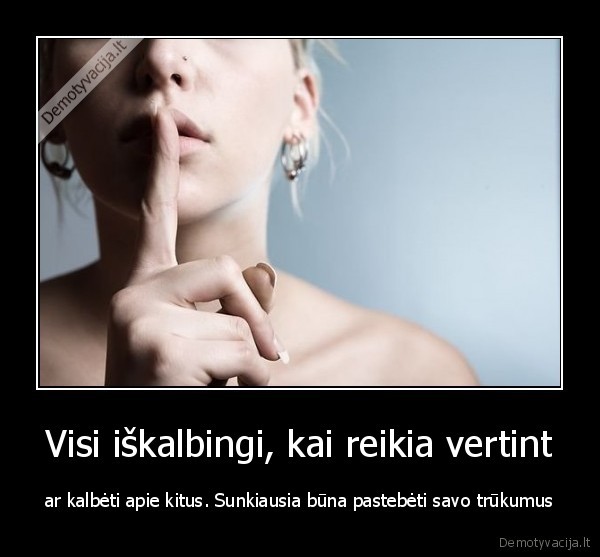 Visi iškalbingi, kai reikia vertint