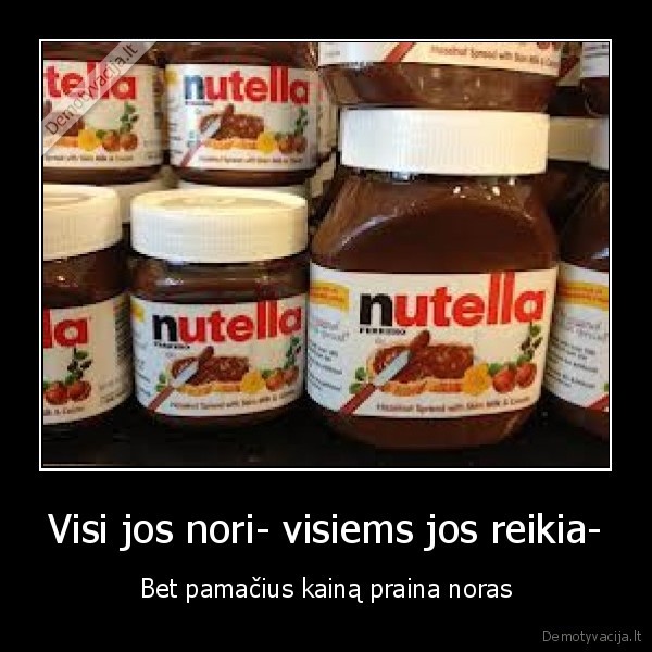 Visi jos nori- visiems jos reikia-